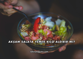 Akşam Salata Yemek Kilo Aldırır mı?