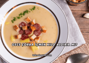 Gece Çorba İçmek Kilo Aldırır mı?