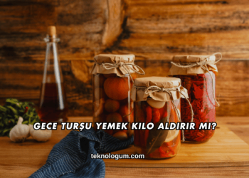 Gece Turşu Yemek Kilo Aldırır mı?
