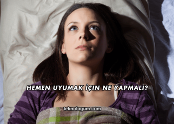 Hemen Uyumak İçin Ne Yapmalı?