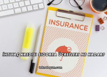 İhtiyaç Kredisi Sigorta Ücretleri Ne Kadar?
