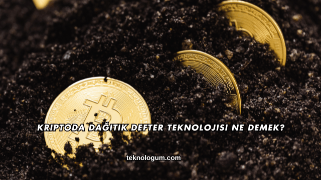 Kriptoda Dağıtık Defter Teknolojisi Ne Demek?