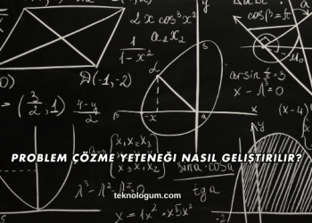 Problem Çözme Yeteneği Nasıl Geliştirilir?