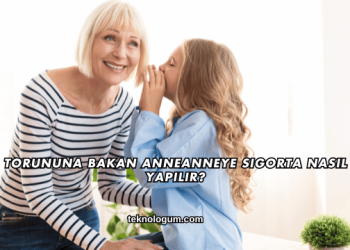 Torununa Bakan Anneanneye Sigorta Nasıl Yapılır?