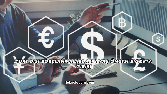 Yurt Dışı Borçlanmalarda 18 Yaş Öncesi Sigorta Girişi
